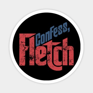 confess, fletch Magnet